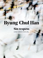Libro Sin respeto. Una crisis social de Byung-Chul Han